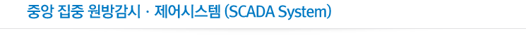 중앙 집붕 원방감시ㆍ제어시스템(SCADA System)